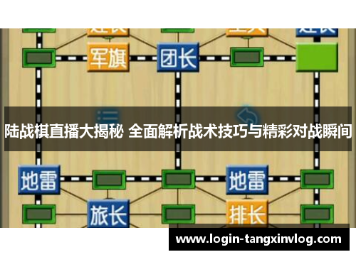 陆战棋直播大揭秘 全面解析战术技巧与精彩对战瞬间